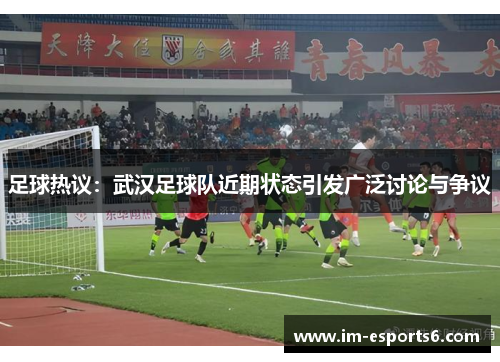 足球热议：武汉足球队近期状态引发广泛讨论与争议