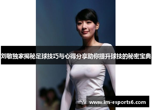 刘敏独家揭秘足球技巧与心得分享助你提升球技的秘密宝典