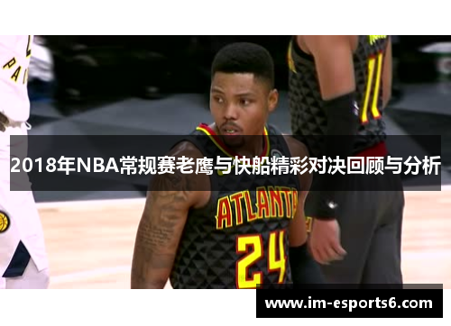 2018年NBA常规赛老鹰与快船精彩对决回顾与分析