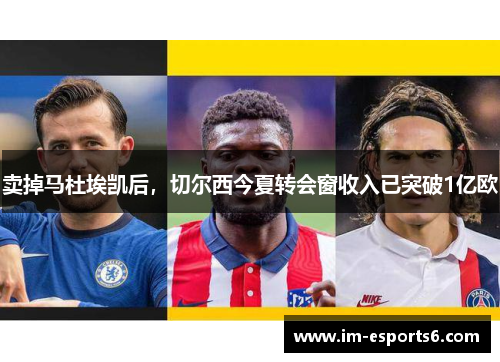 卖掉马杜埃凯后，切尔西今夏转会窗收入已突破1亿欧
