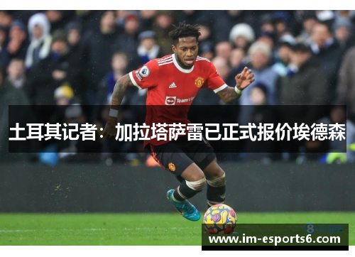 土耳其记者：加拉塔萨雷已正式报价埃德森