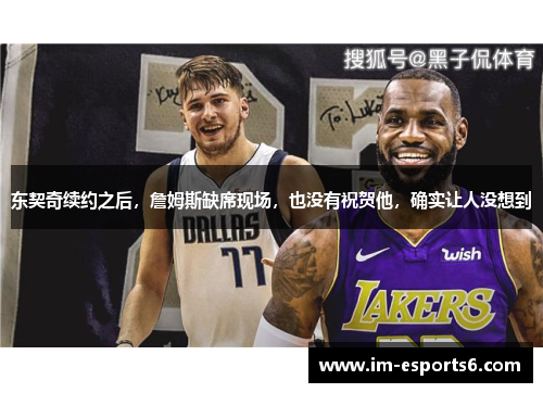 东契奇续约之后，詹姆斯缺席现场，也没有祝贺他，确实让人没想到